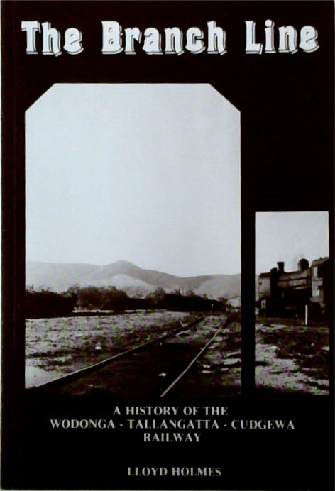 The Branch Line: A History of the Wodonga - Tallangatta - Cudgewa Railway SIGNED