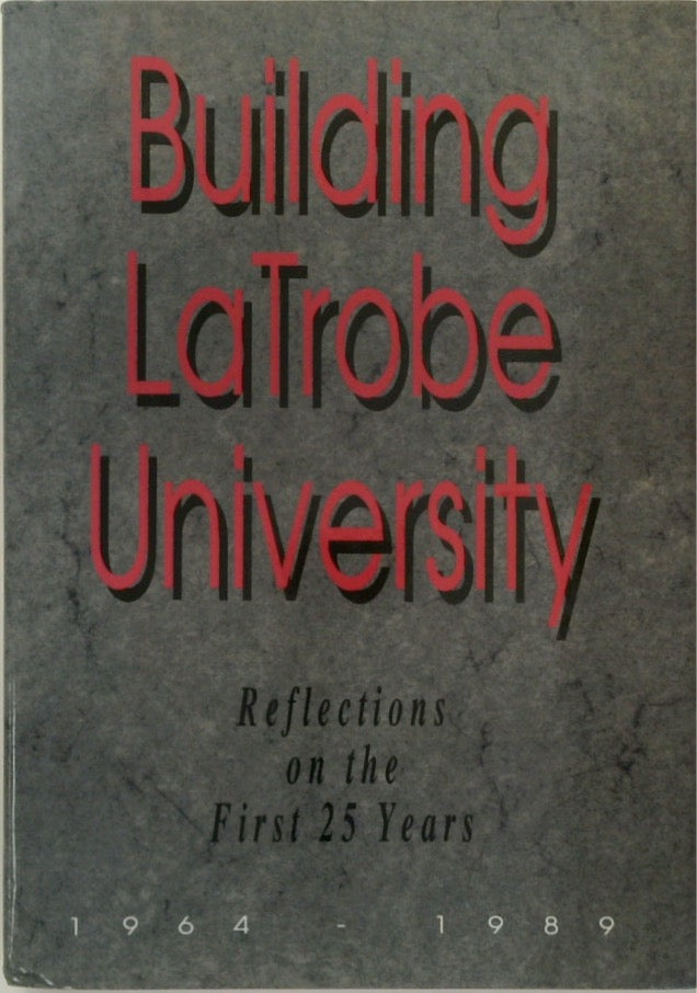 Building La Trobe University: Reflections on the First 25 Years, 1964-1989