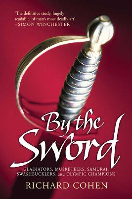 By the Sword: Gladiators, Musketeers, Samurai Warriors, Swashbucklers