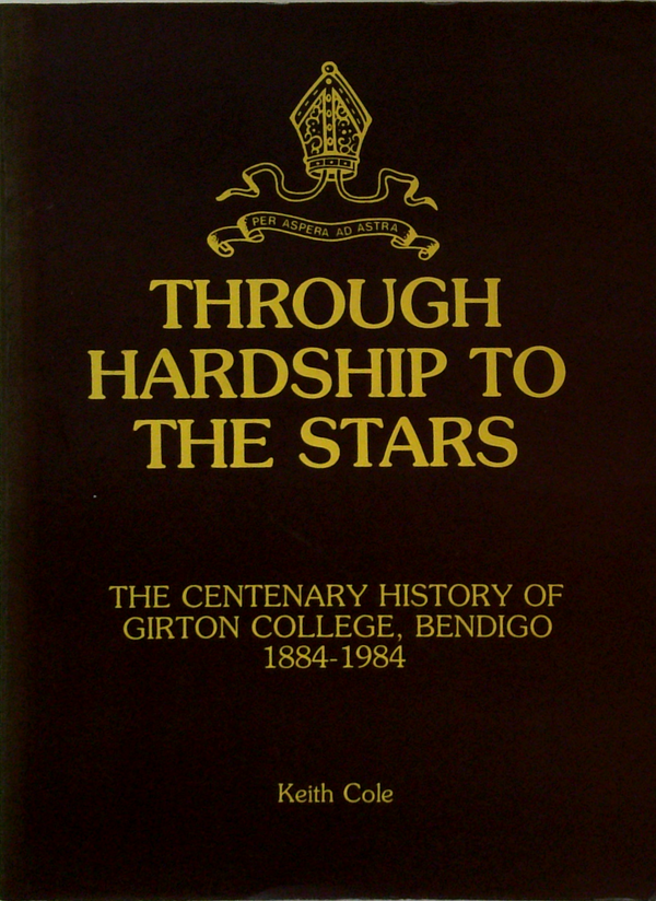 Through Hardship To The Stars: The Centenary History Of Girton College, Bendigo 1884-1984