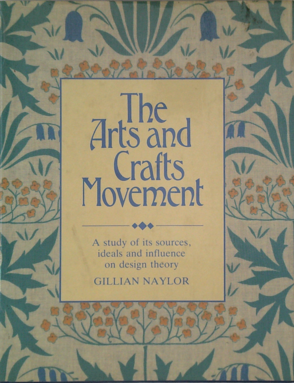 The Arts And Crafts Movement: A Study Of Its Origins, Ideals And Influence On Design Theory