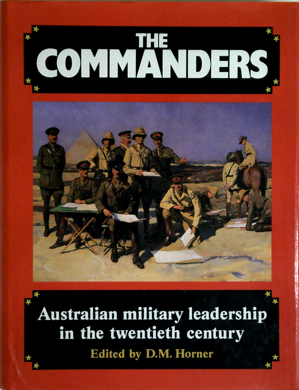 The Commanders: Australian Military Leadership In The Twentieth Century