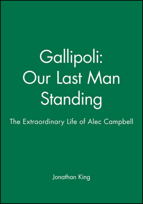 Gallipoli: Our Last Man Standing: The Extraordinary Life of Alec