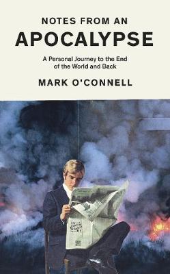 Notes from an Apocalypse: A Personal Journey to the End of the World