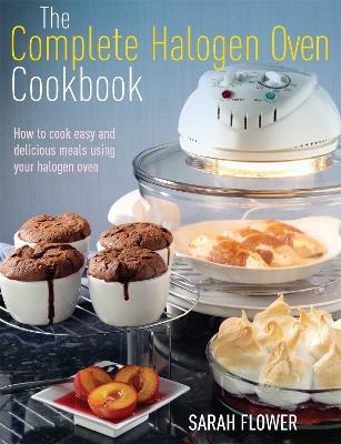 The Complete Halogen Oven Cookbook: How to Cook Easy and Delicious Meals Using Your Halogen Oven