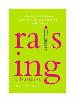 Raising a Business: A Woman's No-nonsense Guide to Successfully Growing Your Small Business