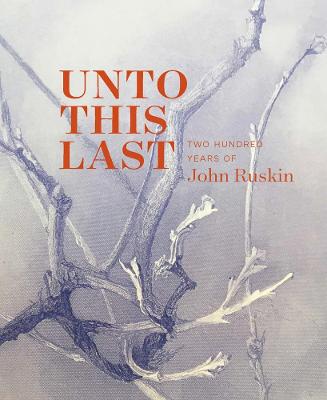 Unto This Last: Two Hundred Years of John Ruskin