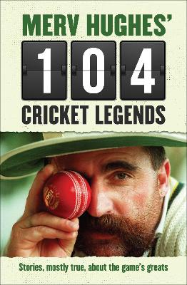Merv Hughes' 104 Cricket Legends: Hilarious Stories About My Favourite