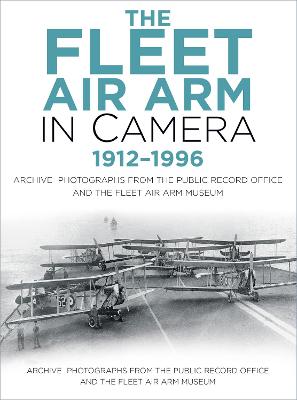 The Fleet Air Arm in Camera 1912-1996: Archive Photographs from the