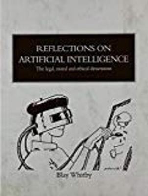 Reflections on Artificial Intelligence: The Legal, Moral and Ethical