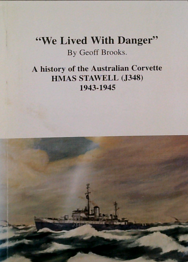 We Lived With Danger: A History Of The Australian Corvette Hmas Stawell (J348) 1943-1945