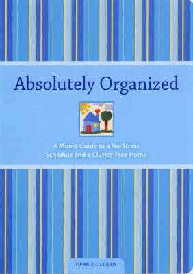 Absolutely Organized: A Mom's Guide to a No-Stress Schedule and