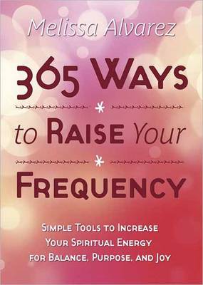 365 Ways to Raise Your Frequency: Simple Tools to Increase Your