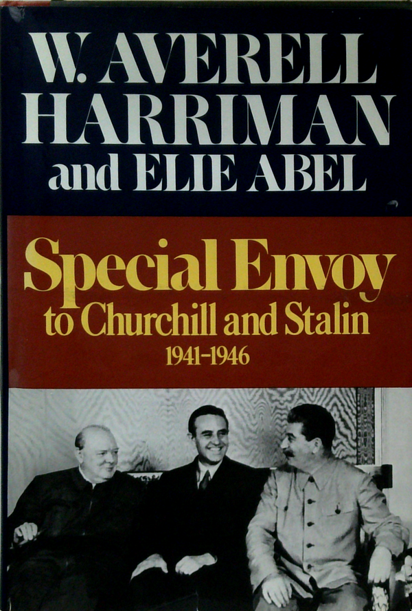 Special Envoy To Churchill And Stalin 1941-1946