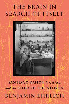 The Brain in Search of Itself: Santiago Ramon y Cajal and the Story of