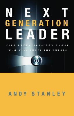 The Next Generation Leader: Five Essentials for Those who Will Shape