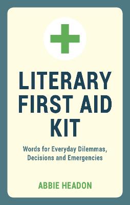 Literary First Aid Kit: Words for Everyday Dilemmas, Decisions and Emergencies