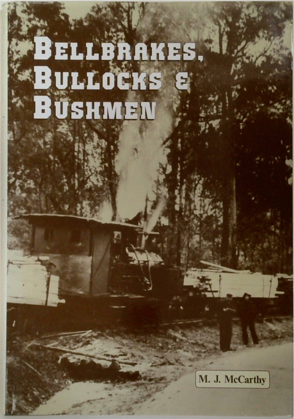 Bellbrakes, Bullocks and Bushmen: A Sawmilling and Tramway History of Gembrook 1885-1985