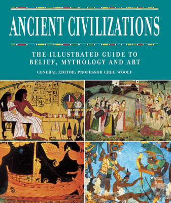 Ancient Civilizations: The Illustrated Guide to Belief, Mythology and