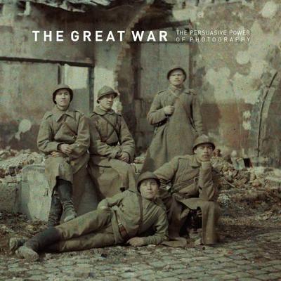 The Great War - The Persuasive Power of Photography