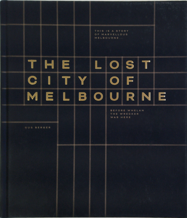 The Lost City Of Melbourne: This Is A Story Of Marvellous Melbourne, Before Whelan The Wrecker Was Here