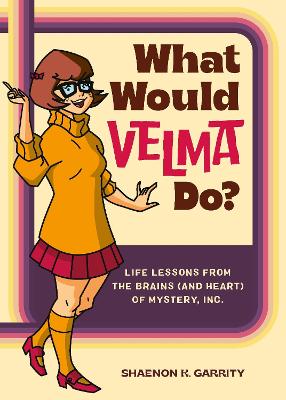What Would Velma Do?: Life Lessons from the Brains (and Heart) of