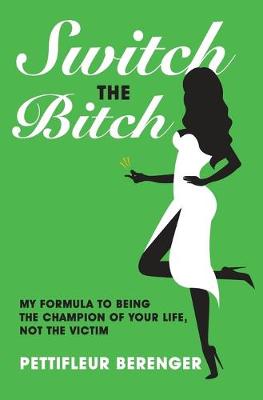 Switch the Bitch: My Formula to Being the Champion of your Life, not