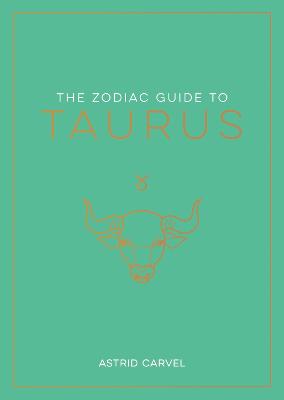 The Zodiac Guide to Taurus: The Ultimate Guide to Understanding Your Star Sign, Unlocking Your Destiny and Decoding the Wisdom of the Stars