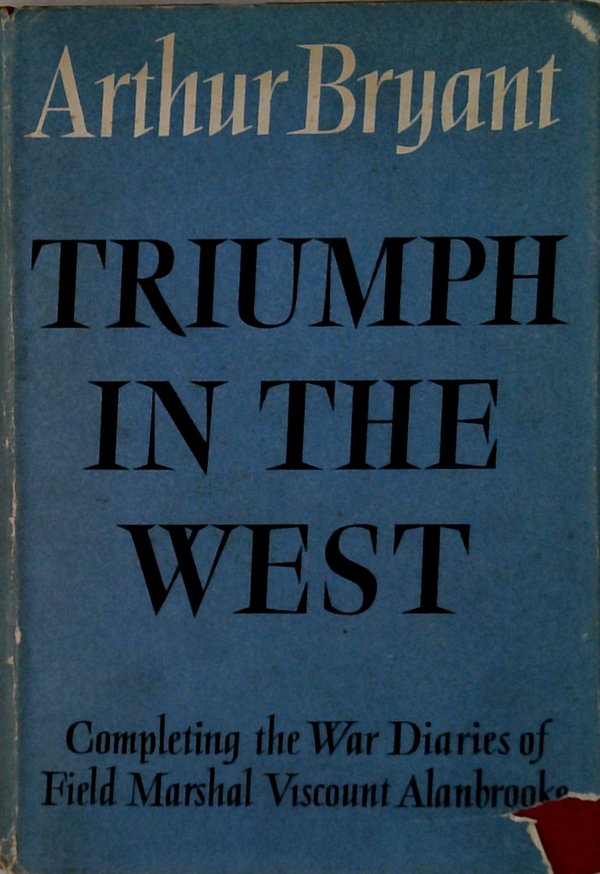 Triumph In The West: Completing The War Diaries Of Field Marshal Viscount Alanbrooke