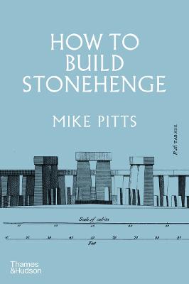 How to Build Stonehenge: 'A gripping archaeological detective story' The Sunday Times