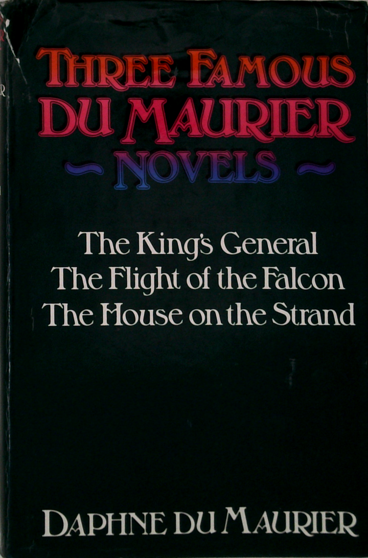 Three Famous Du Maurier Novels: The King's General; The Flight Of The Falcon; The House On The Strand