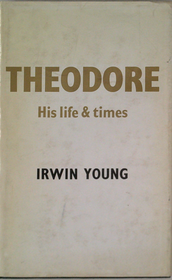 Theodore: His Life And Times