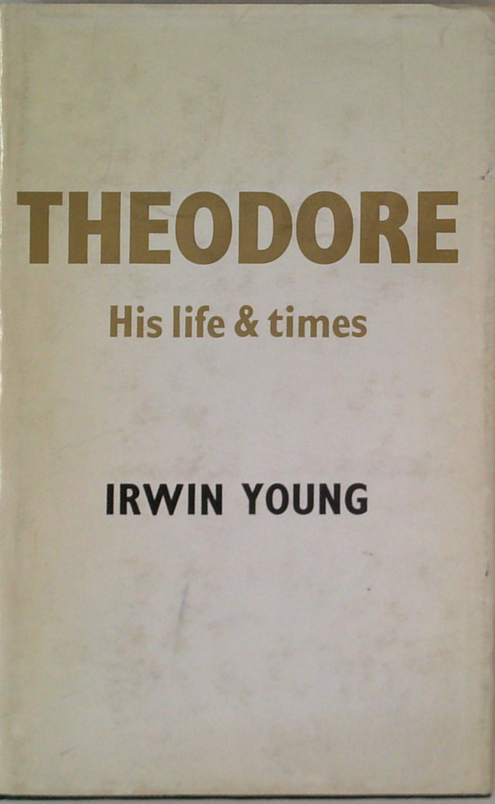Theodore: His Life And Times