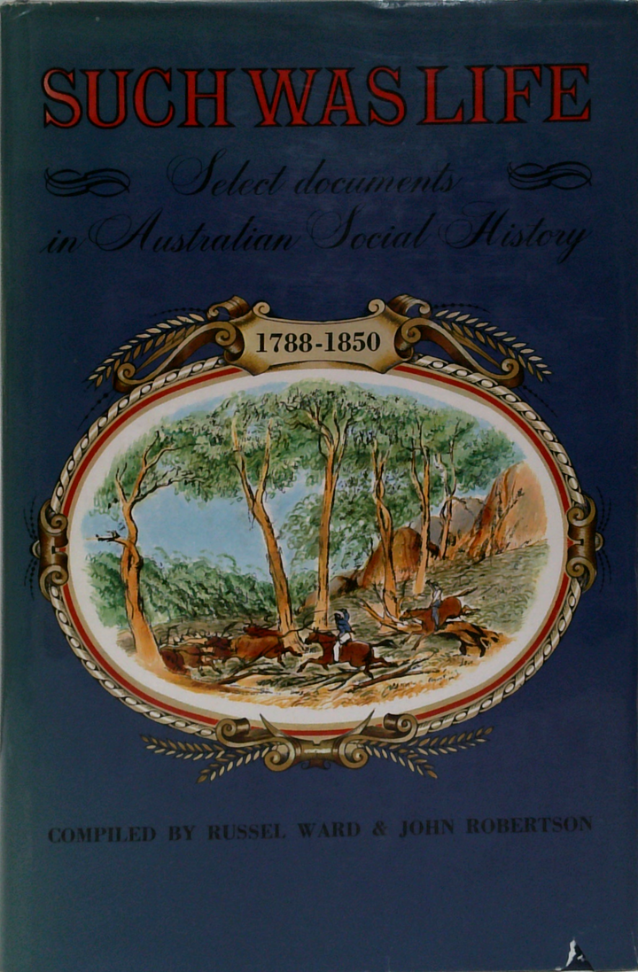 Such Was Life: Select Documents In Australian Social History 1788-1850
