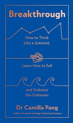 Breakthrough: How to Think Like a Scientist, Learn How to Fail and Embrace the Unknown