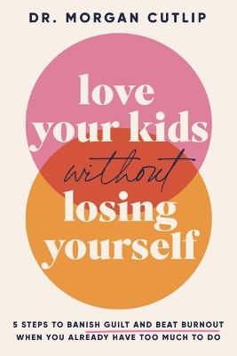 Love Your Kids Without Losing Yourself: 5 Steps for Busy Moms to