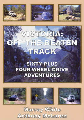 Victoria: Off The Beaten Track: Sixty Plus Four Wheel Drive Adventures