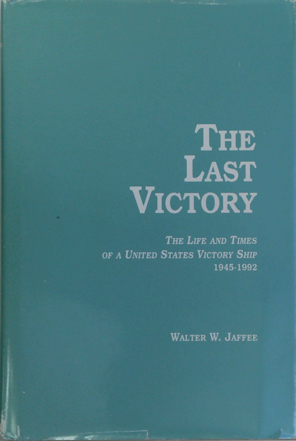 The Last Victory: The Life And Times Of A United States Victory Ship 1945-1992 (SIGNED)