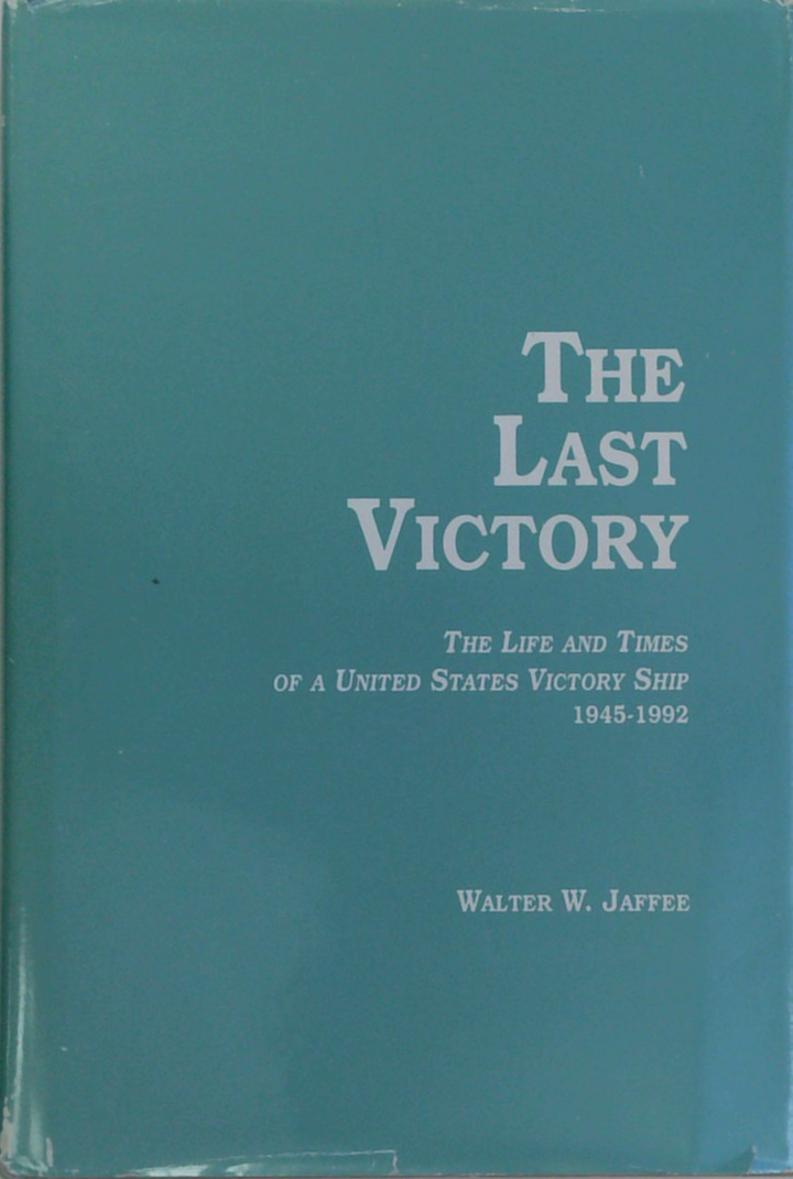 The Last Victory: The Life And Times Of A United States Victory Ship 1945-1992 (SIGNED)
