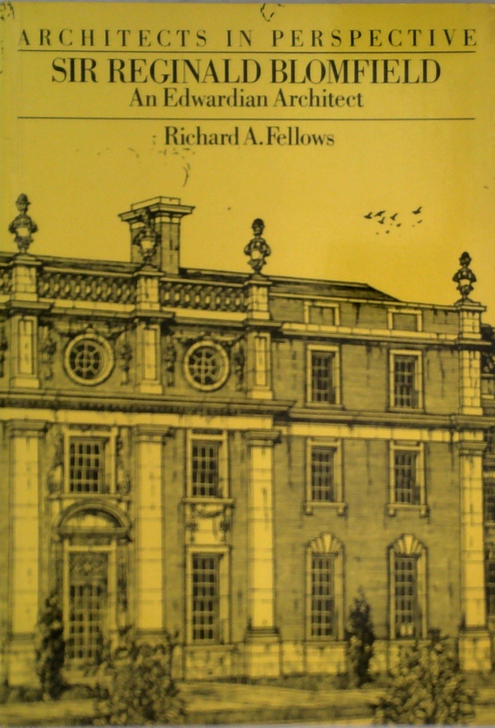 Architects In Perspective Sir Reginald Blomfield: An Edwardian Architect