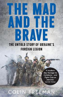 The Mad and the Brave: The Untold Story of Ukraine's Foreign Legion