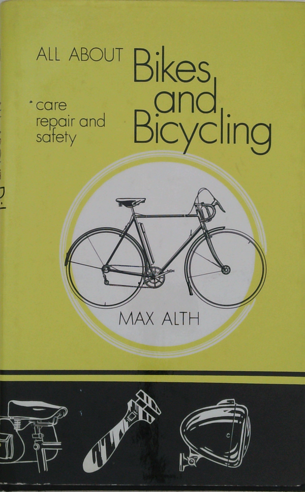 All About Bikes, And Bicycling: Care, Repair And Safety