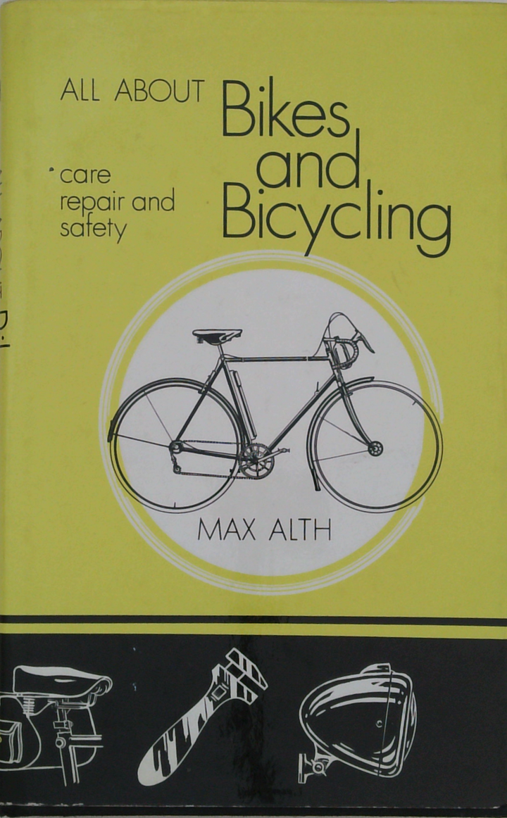 All About Bikes, And Bicycling: Care, Repair And Safety