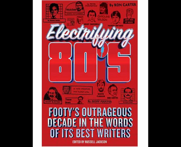 Electrifying 80s: Footy's outrageous decade in the words of its best writers