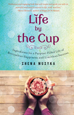 Life by the Cup: Ingredients for a Purpose-Filled Life of Bottomless