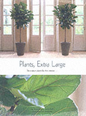 Plants, Extra Large: Decorative Plants for the Interior