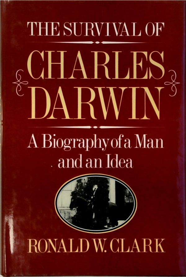 The Survival of Charles Darwin: A Biography of a Man and An idea