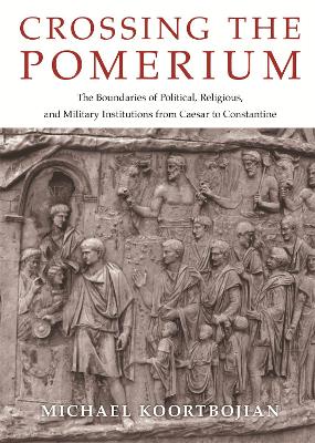 Crossing the Pomerium: The Boundaries of Political, Religious, and Military Institutions from Caesar to Constantine