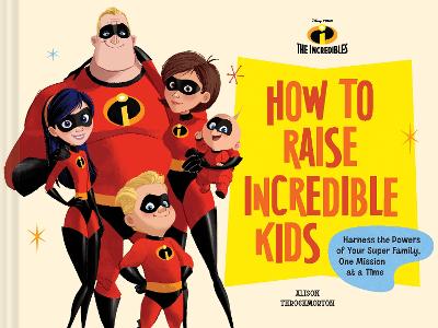 Disney/Pixar How to Raise Incredible Kids: Harness the Powers of Your