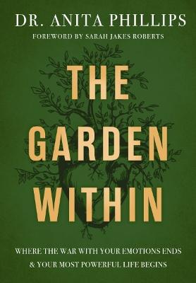 The Garden Within: Where the War with Your Emotions Ends and Your Most Powerful Life Begins